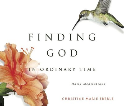 Finding God in Ordinary Time, Paperback by Eberle, Christine Marie, Brand New...