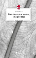 Carolin Weber | ÜBer Die Manie Meines Spiegelbildes. Life Is A Story - story.one