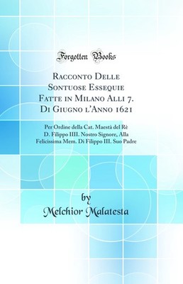 Racconto Delle Sontuose Essequie Fatte in Milano Alli 7. Di Giugno l'Anno 1621