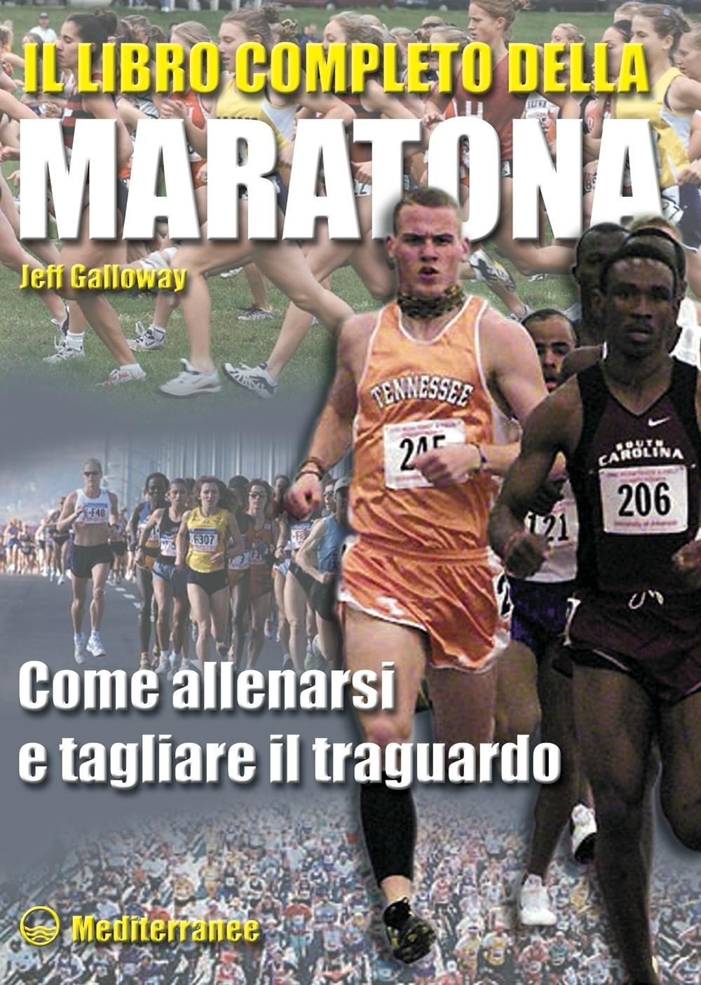 Libri Jeff Galloway - Il Libro Completo Della Maratona. Come Allenarsi E Tagliar