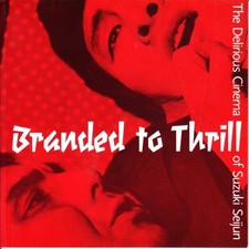 BRANDED TO THRILL: THE DELIRIOUS CINEMA OF SUZUKI SEIJUN By Simon Field & Tony