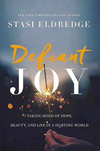 DEFIANT JOY PB: Taking Hold of Hope, Beauty, and Life in a... - Eldredge, Stasi