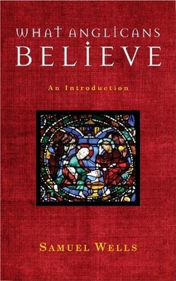 Samuel Wells What Anglicans Believe (Taschenbuch)