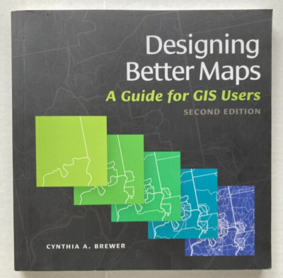 Designing Better Maps : A Guide for GIS Users SECOND EDITION Cynthia A Brewer