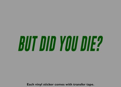 But did you die? Funny Vinyl Stickers