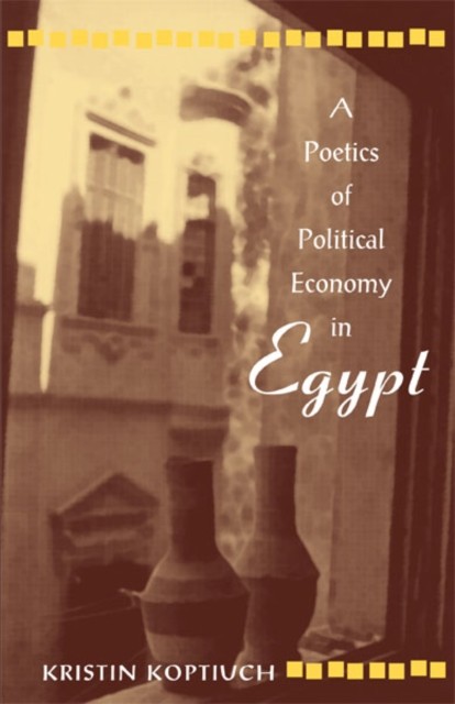 Poetics of Political Economy in Egypt by Kristin Koptiuch PAPERBACK