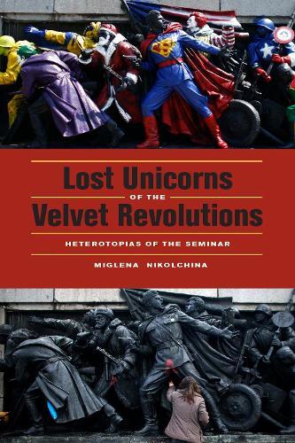 Miglena Nikolchina Lost Unicorns of the Velvet Revolutions (Paperback)