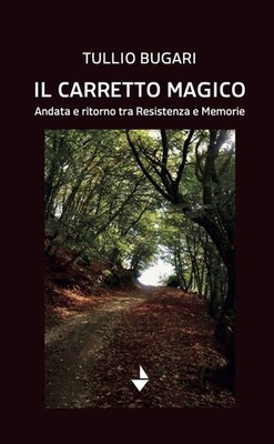 Libro - Tullio Bugari - Il Carretto Magico. Andata E Ritorno Tra Resistenza E Me