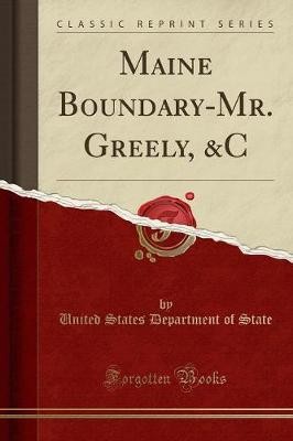 Maine Boundary-Mr. Greely, &c (Classic Reprint), U