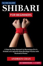 Shibari for Beginners: a Step by Step Approac...