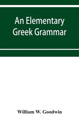 An elementary Greek grammar by William W Goodwin PAPERBACK 9789353953812