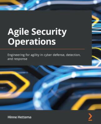 Agile Security Operations: Engineering for agility in cyber defense, detection, 