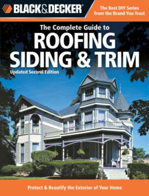 The Complete Guide to Roofing Siding and Trim : Protect and Beaut