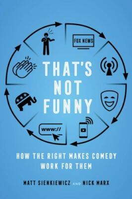 That's Not Funny: How the Right Makes Comedy Work for Them, , Marx, Nick,Sienkie