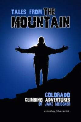Tales From The Mountain: Colorado Climbing Adventures of Jake Meissner