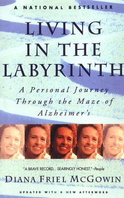 Living in the Labyrinth: A Personal Journey Through the Maze of Alzheimer's ...