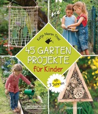 45 Gartenprojekte für Kinder ab 3 Jahren Katja Maren Thiel