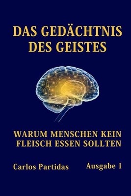 Das Gedchtnis Des Geistes: Warum Menschen Kein Fleisch Essen Sollten by Carlos L