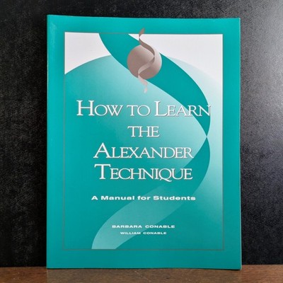 How To Learn The Alexander Technique Student Manual Barbara Conable 3rd Edition