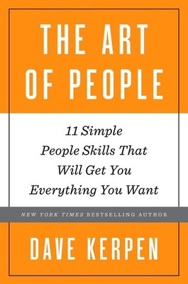 The Art of People: 11 Simple People Skills That Will Get You Everything You Want