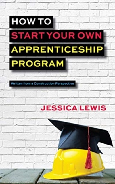 How to Start Your Own Apprenticeship Program by Jessica Lewis (Paperback Book)