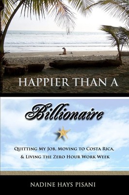 Happier Than a Billionaire: Quitting My Job, Moving to Costa Rica, and Livin...
