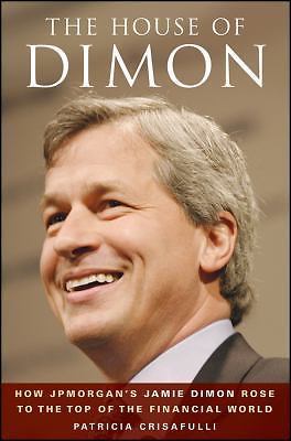 The House of Dimon: How JPMorgan's Jamie Dimon Rose to the Top of the Financial