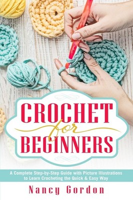 Crochet For Beginners: A Complete Step By Step Guide With Picture illustrati...
