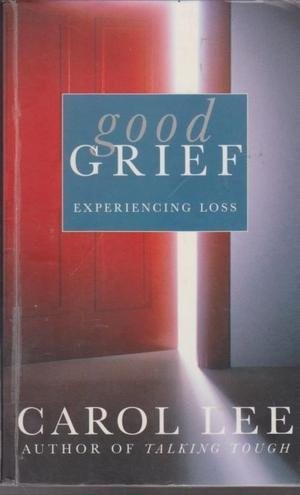 Good Grief: Experiencing Loss - Lee, Carol