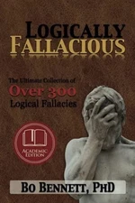 Logically Fallacious: The Ultimate Collection of Over 300 Logical Fallacies