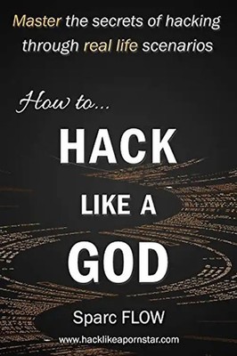 How to Hack Like a GOD: Master the secrets of Hacking through real life scenario