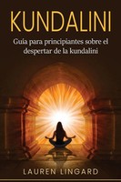 Kundalini | GuíA Para Principiantes Sobre El Despertar De La Kundalini | Lingard
