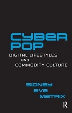 Cyberpop: Digital Lifestyles and Commodity Culture by Sidney Eve Matrix (English
