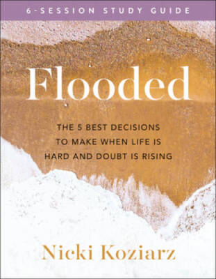 Flooded Study Guide: The 5 Best Decisions to Make When Life Is Hard and D - GOOD