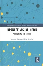Japanese Visual Media : Politicizing the Screen, Hardcover by Coates, Jennife...