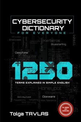 CYBERSECURITY DICTIONARY for Everyone: 1250 Terms Explained in Simple Englis...