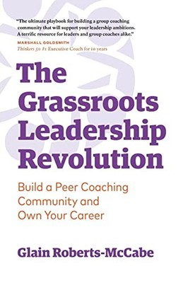 Grassroots Leadership Revolution : Build a Peer Coaching Community and Own ...