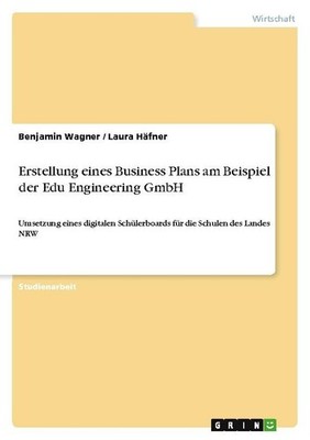 Erstellung eines Business Plans am Beispiel der Edu Engineering GmbH Benjamin Wa