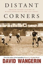 Distant Corners : American Soccer's History of Missed Opportuniti