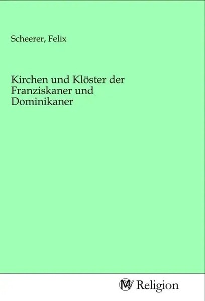 Felix Scheerer | Kirchen Und KlöSter Der Franziskaner Und Dominikaner | Buch-image