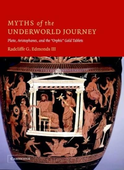 Myths of the Underworld Journey: Plato, Aristop. Edmonds<|
