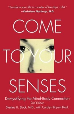 Come to Your Senses: Demystifying the Mind-Body Connection by MD Block, Stanley