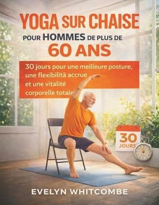 Yoga Sur Chaise Pour Hommes de Plus de 60 ANS: 30 jours pour une meilleure postu
