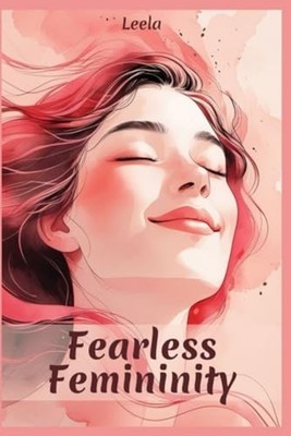 Fearless Femininity - You Do Not Need Permission to Wan - paperback NEW LEELA. J