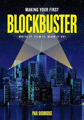 Making Your First Blockbuster: Write It. Film It. Blow it Up! by Paul Dudbridge 