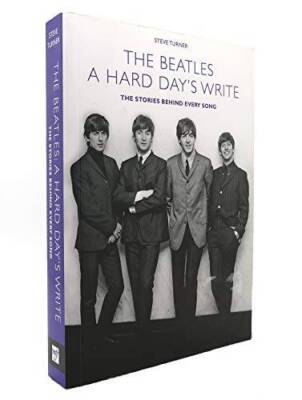 A Hard Days Write: The Stories Behind Every Beatles Song by Steve T - VERY GOOD
