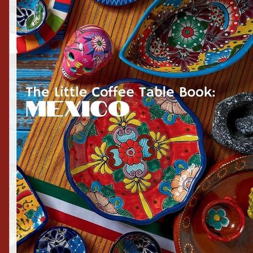 The Little Coffee Table Book: Mexico: Whether you're planning a visit or simply