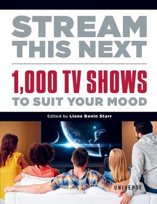 Stream This Next: 1,000 TV Shows to Suit Your Mood by Liane Bonin Starr Hardcove