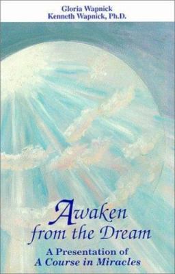Awaken from the Dream: A Presentation of A Course in Miracles