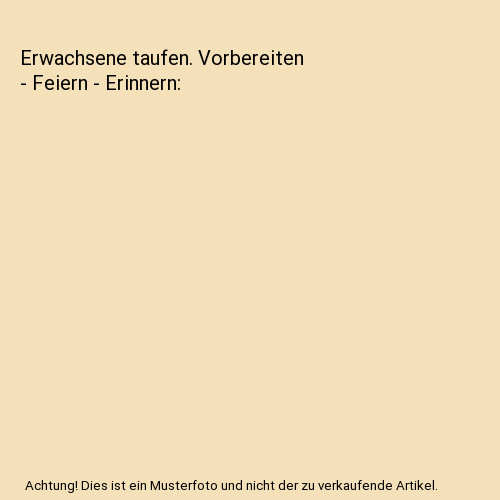 Erwachsene taufen. Vorbereiten - Feiern - Erinnern